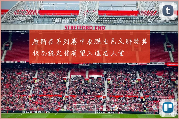 唐斯在系列赛中表现出色文胖称其状态稳定将有望入选名人堂