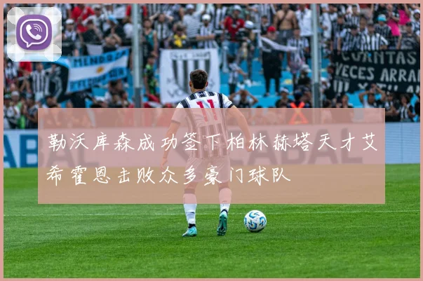 勒沃库森成功签下柏林赫塔天才艾希霍恩击败众多豪门球队